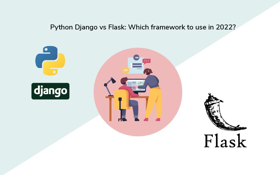 Python Django vs Flask Which framework to use in 2022? The